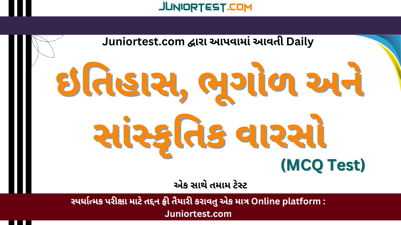 Juniortest : ઇતિહાસ, ભૂગોળ અને સાંસ્કૃતિક વારસો All Daily Test